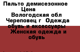 Пальто демисезонное  › Цена ­ 1 000 - Вологодская обл., Череповец г. Одежда, обувь и аксессуары » Женская одежда и обувь   